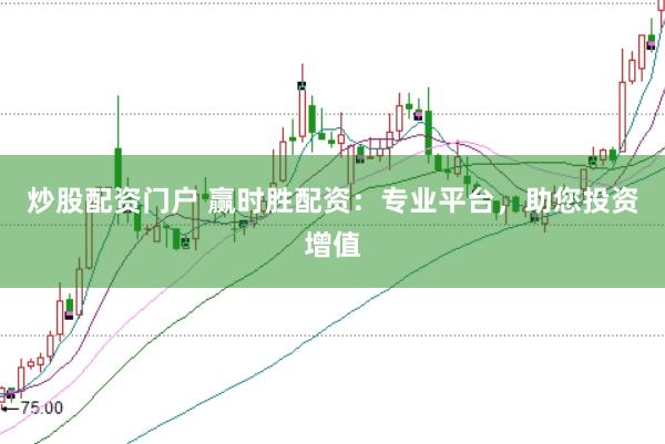 炒股配资门户 赢时胜配资：专业平台，助您投资增值