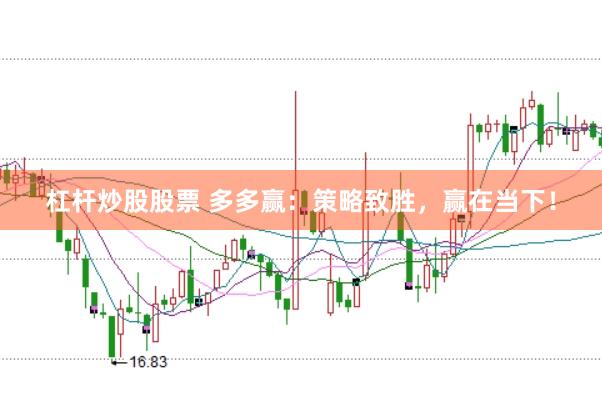 杠杆炒股股票 多多赢：策略致胜，赢在当下！