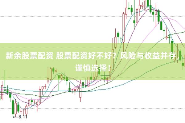 新余股票配资 股票配资好不好？风险与收益并存，谨慎选择！