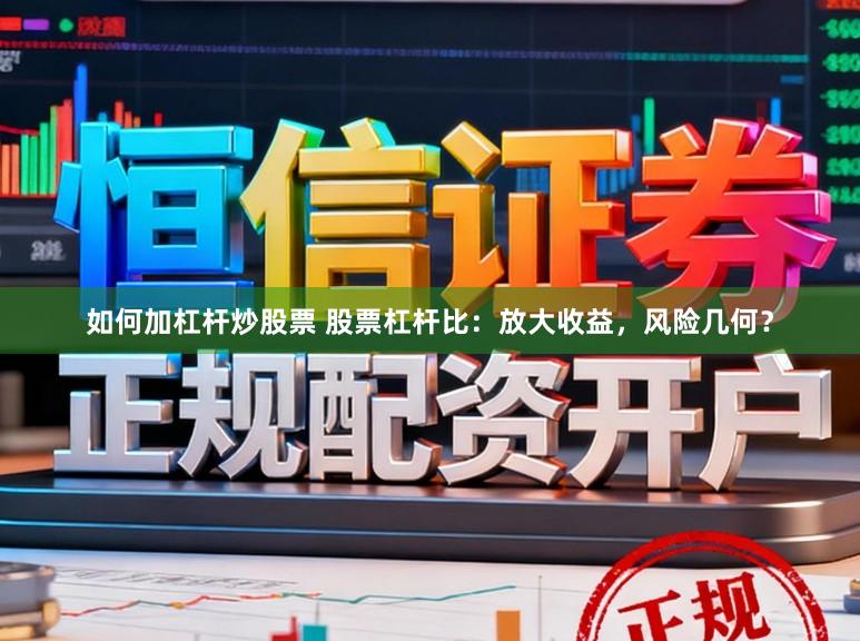 如何加杠杆炒股票 股票杠杆比：放大收益，风险几何？