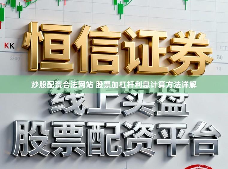 炒股配资合法网站 股票加杠杆利息计算方法详解