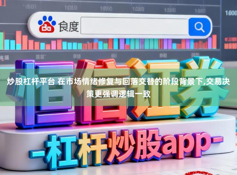 炒股杠杆平台 在市场情绪修复与回落交替的阶段背景下,交易决策更强调逻辑一致