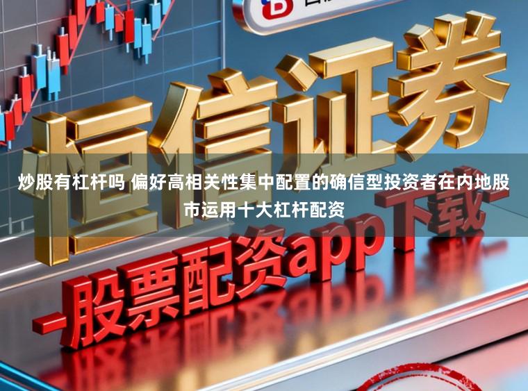 炒股有杠杆吗 偏好高相关性集中配置的确信型投资者在内地股市运用十大杠杆配资