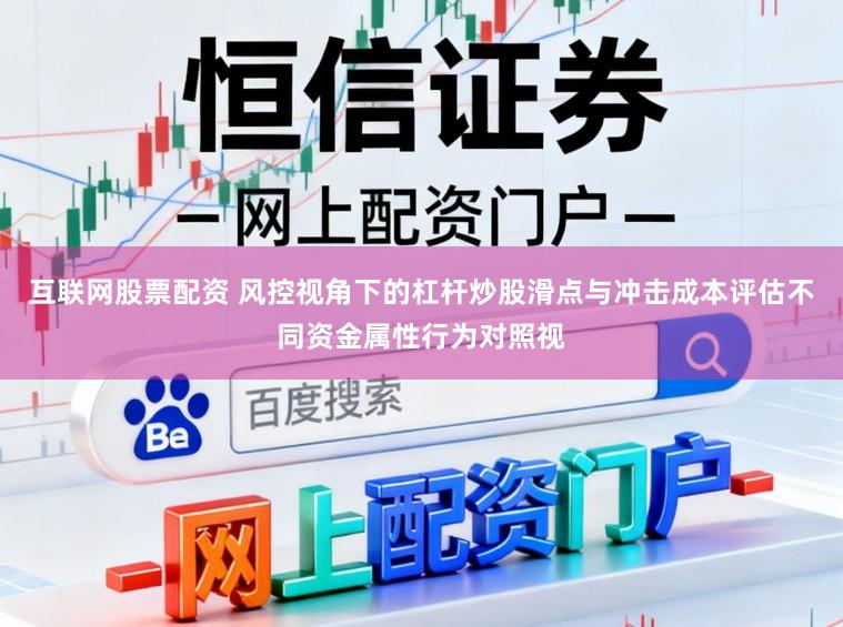 互联网股票配资 风控视角下的杠杆炒股滑点与冲击成本评估不同资金属性行为对照视
