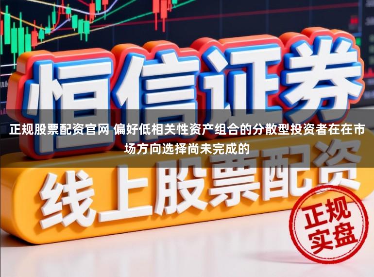 正规股票配资官网 偏好低相关性资产组合的分散型投资者在在市场方向选择尚未完成的