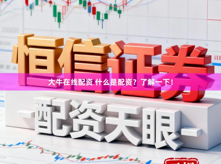 大牛在线配资 什么是配资？了解一下！
