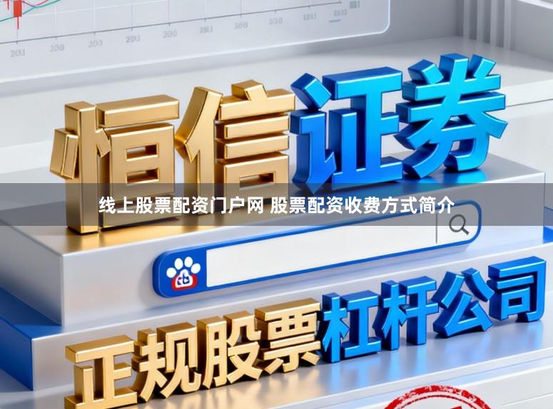 线上股票配资门户网 股票配资收费方式简介